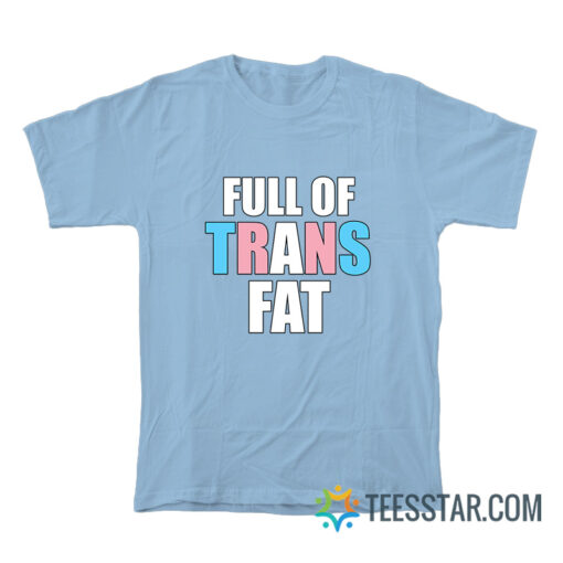 Full Of Trans Fat T-Shirt