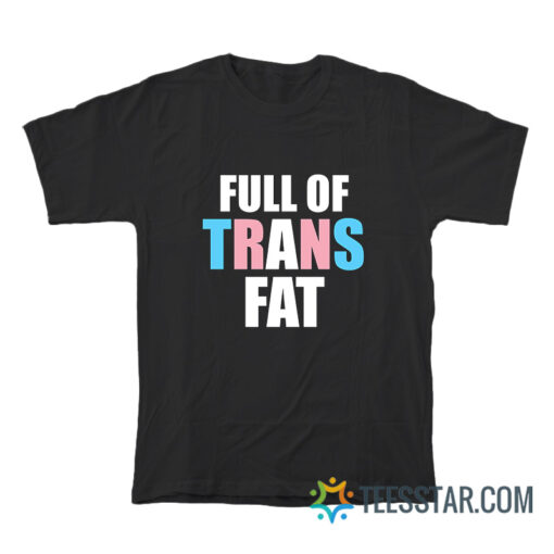 Full Of Trans Fat T-Shirt