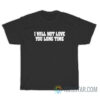 I Will Not Love You Long Time T-Shirt