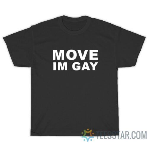 Move Im Gay T-Shirt