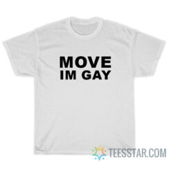 Move Im Gay T-Shirt