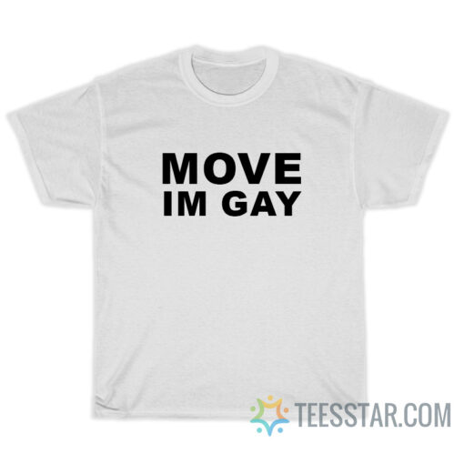 Move Im Gay T-Shirt