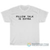 Pillow Talk Is Extra T-Shirt