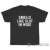 Smells Like Slut In Here T-Shirt