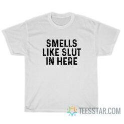 Smells Like Slut In Here T-Shirt