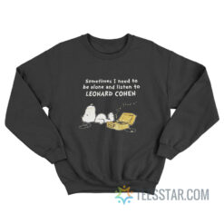 Snoopy Sometimes I Need To Be Alone And Listen To Leonard Cohen Sweatshirt