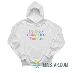 Be Every Color That You Are Hoodie