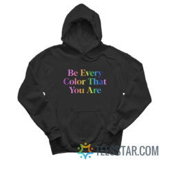 Be Every Color That You Are Hoodie