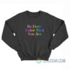 Be Every Color That You Are Sweatshirt