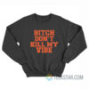 Bitch Don't Kill My Vibe Sweatshirt