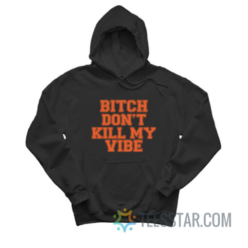 Bitch Don't Kill My Vibe Hoodie