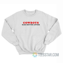 Cowboys Make Better Lovers Sweatshirt