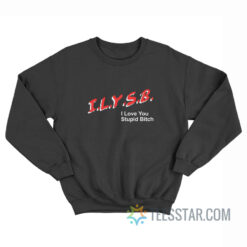 Dare ILYSB I Love You Stupid Bitch Sweatshirt