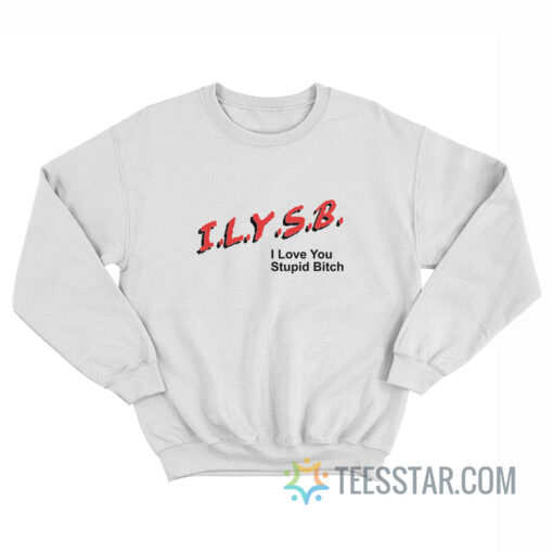 Dare ILYSB I Love You Stupid Bitch Sweatshirt