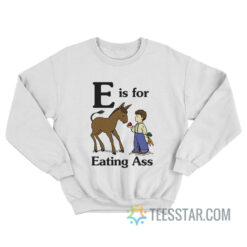 E Is For Eating Ass Sweatshirt