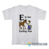 E Is For Eating Ass T-Shirt