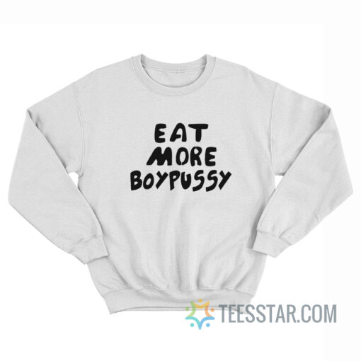 Eat More Boypussy Sweatshirt