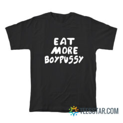 Eat More Boypussy T-Shirt