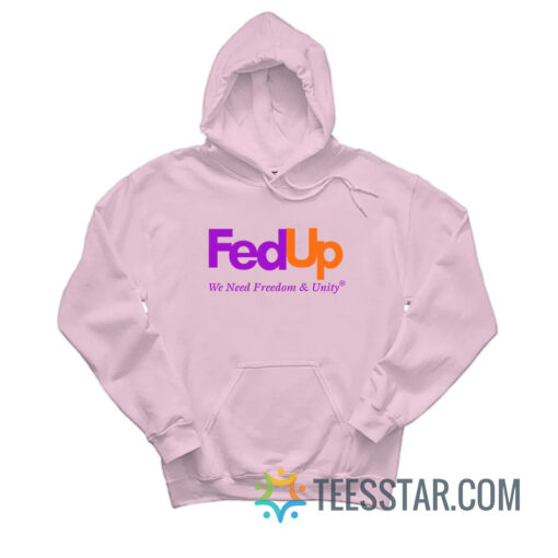 Fed Up We Need Freedom And Unity Hoodie