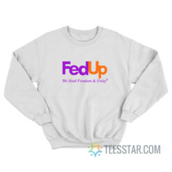 Fed Up We Need Freedom And Unity Sweatshirt