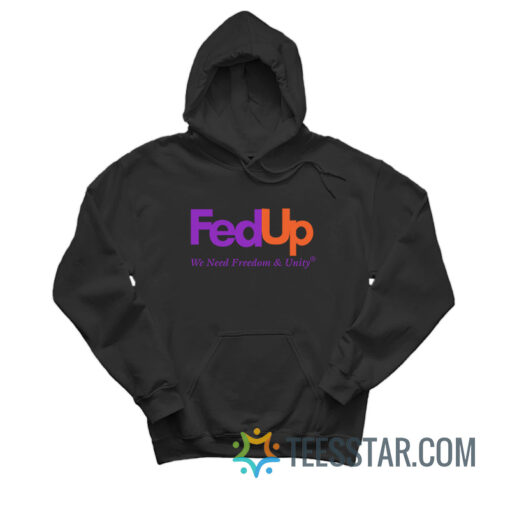 Fed Up We Need Freedom And Unity Hoodie