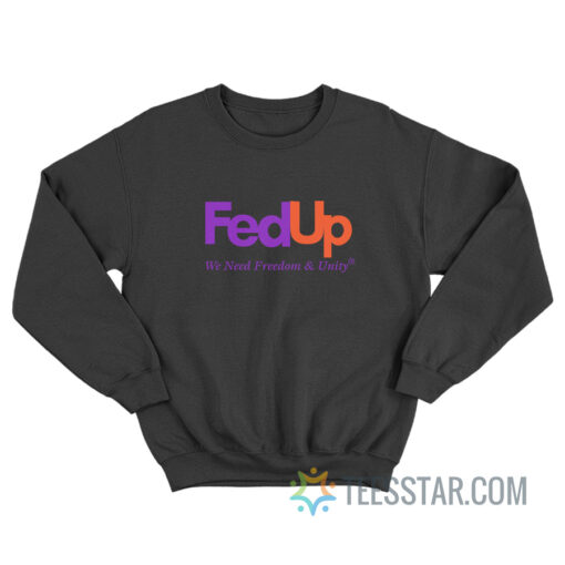 Fed Up We Need Freedom And Unity Sweatshirt