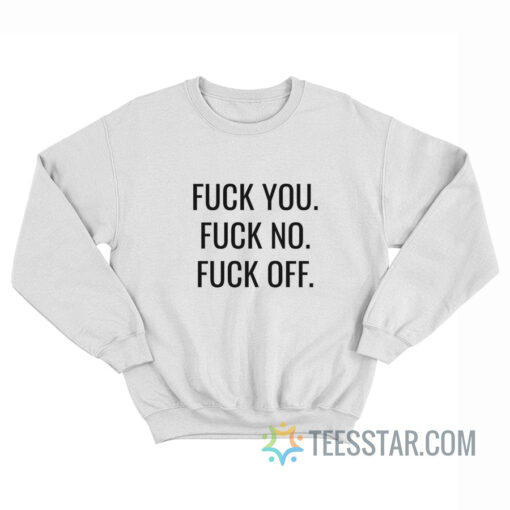 Fuck You Fuck No Fuck Off Sweatshirt