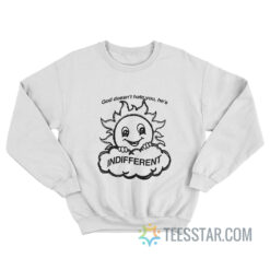 God Doesn't Hate You He's Indifferent Sweatshirt