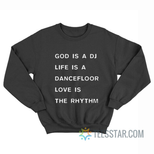 God Is A DJ Life Is A Dancefloor Love Is The Rhythm Sweatshirt