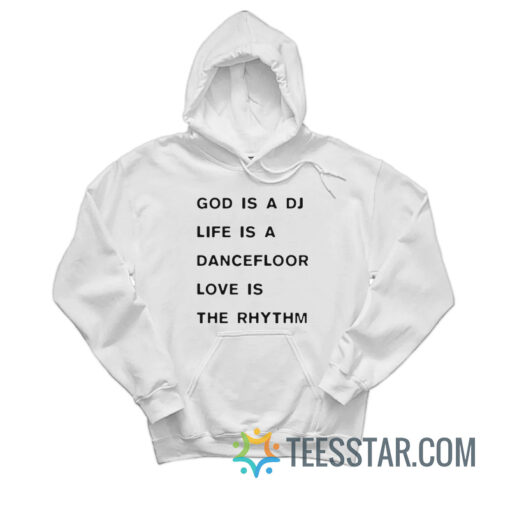 God Is A DJ Life Is A Dancefloor Love Is The Rhythm Hoodie