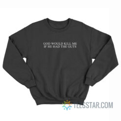 God Would Kill Me If He Had The Guts Sweatshirt