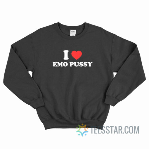 I Love Emo Pussy Sweatshirt