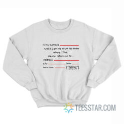 If I Am Too Drunk To Know Where I Live Sweatshirt