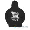 If Villain Bad Then Why Hot Hoodie