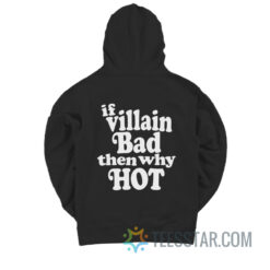 If Villain Bad Then Why Hot Hoodie