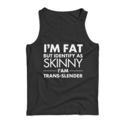 I’m Fat But Identify As Skinny I Am Trans Slender Tank Top