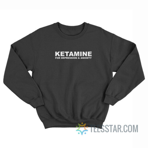 Ketamnie For Depression And Anxiety Sweatshirt