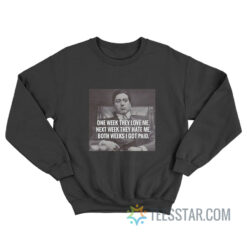 One Week They Love Me Next Week They Hate Me Michael Corleone Sweatshirt