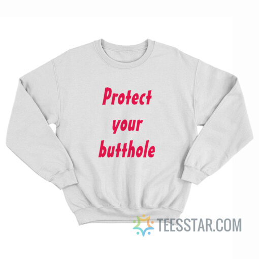 Protect Your Butthole Sweatshirt