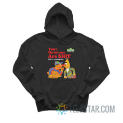 Sesame Street Your Opinions Are Shit They're Fucking Shit Hoodie