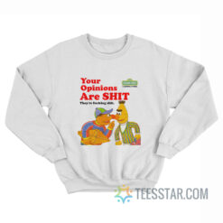 Sesame Street Your Opinions Are Shit They're Fucking Shit Sweatshirt