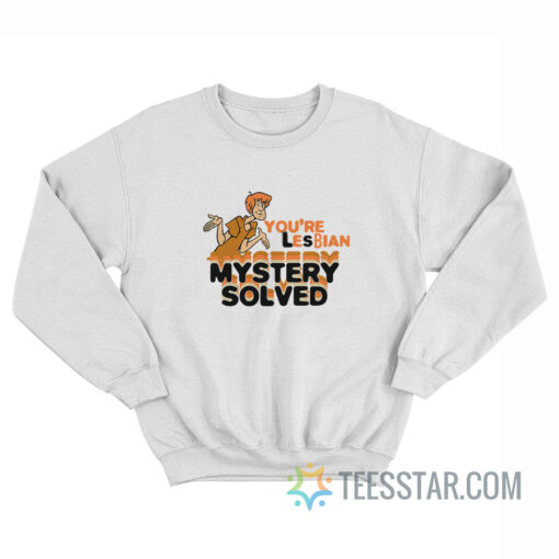 Shaggy Scooby-Doo You're Lesbian Mystery Solved Sweatshirt