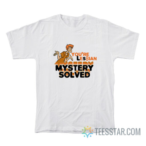 Shaggy Scooby-Doo You're Lesbian Mystery Solved T-Shirt