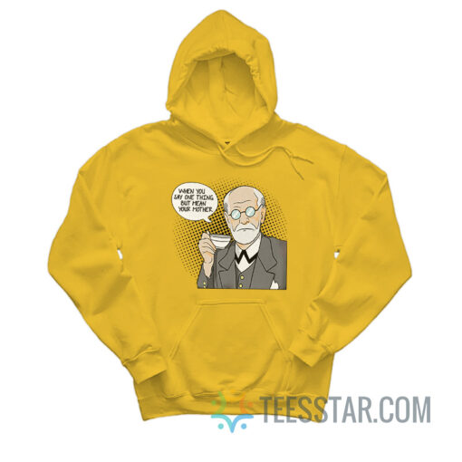 Sigmund Freud When You Say One Thing But Mean Your Mother Hoodie