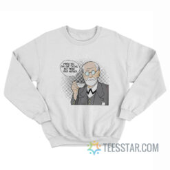 Sigmund Freud When You Say One Thing But Mean Your Mother Sweatshirt