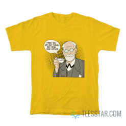 Sigmund Freud When You Say One Thing But Mean Your Mother T-Shirt