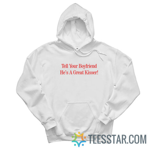 Tell Your Boyfriend He’s A Great Kisser Hoodie