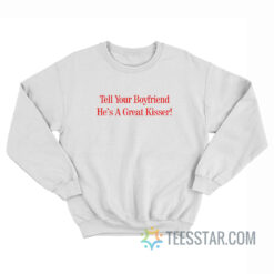 Tell Your Boyfriend He’s A Great Kisser Sweatshirt