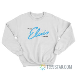 The Elvis Years Sweatshirt