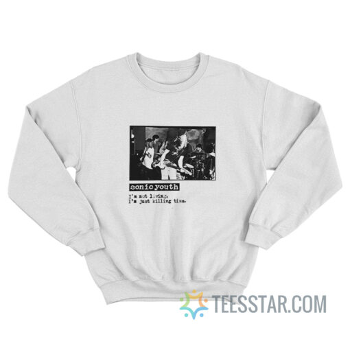 Sonic Youth I'm Not Living I'm Just Killing Time Sweatshirt